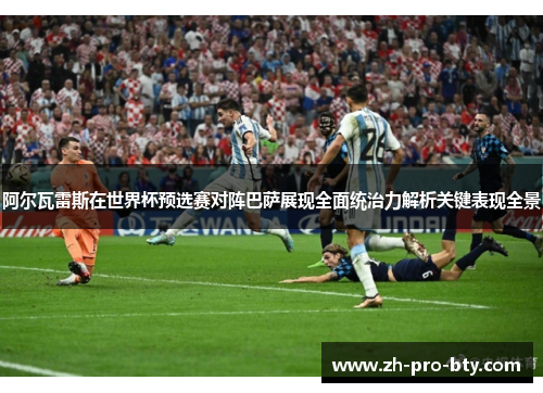 阿尔瓦雷斯在世界杯预选赛对阵巴萨展现全面统治力解析关键表现全景