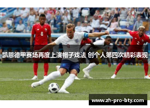 凯恩德甲赛场再度上演帽子戏法 创个人第四次精彩表现