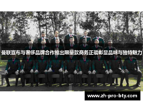 曼联宣布与奢侈品牌合作推出限量款商务正装彰显品味与独特魅力